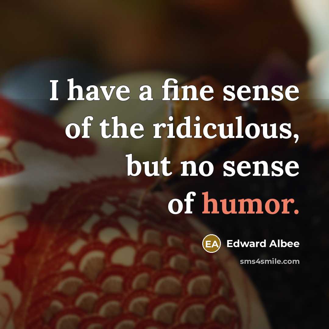 “I have a fine sense of the ridiculous, but no…” quote by Edward Albee