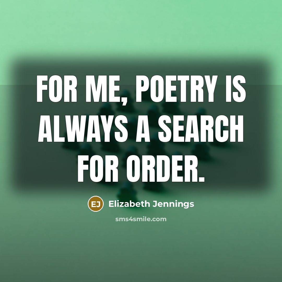 “For me, poetry is always a search for order.…” quote by Elizabeth Jennings
