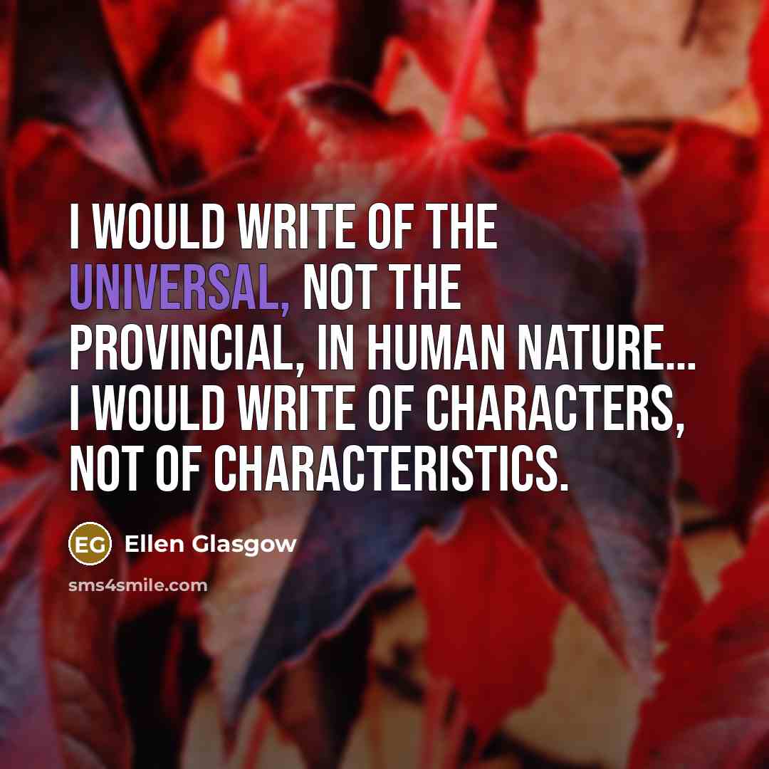 “I would write of the universal, not the provincial, in…” quote by Ellen Glasgow
