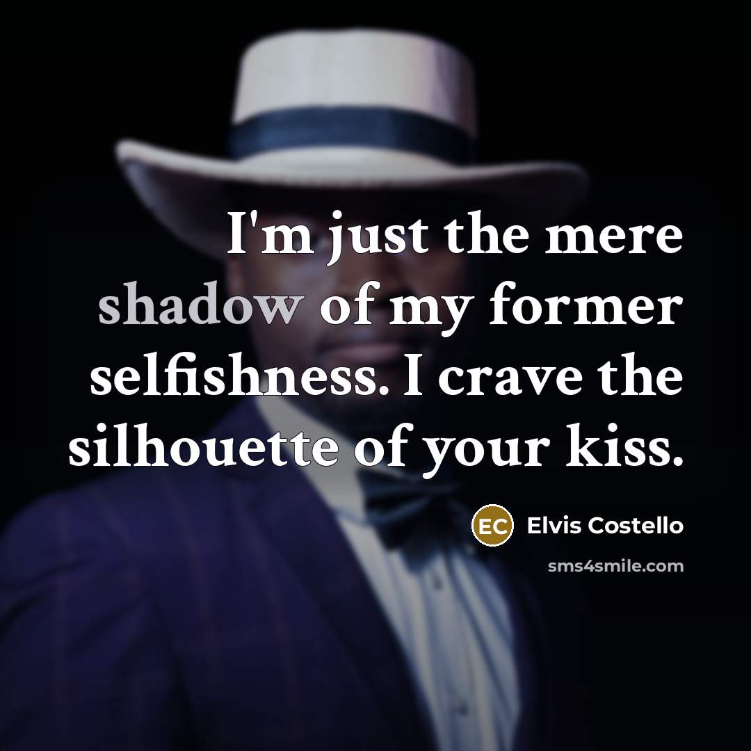 “I'm just the mere shadow of my former selfishness. I…” quote by Elvis Costello