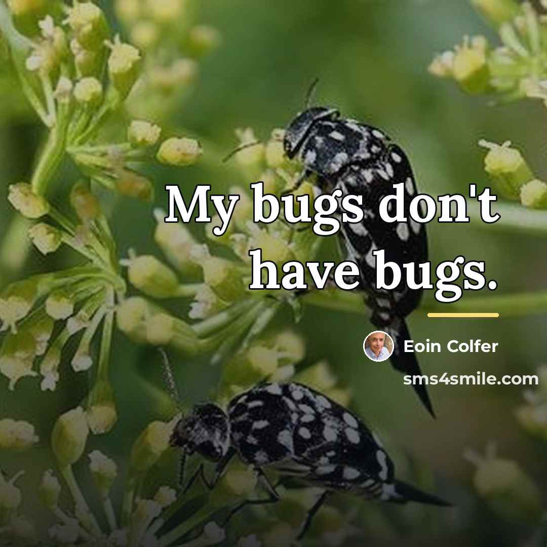 “My bugs don't have bugs.…” quote by Eoin Colfer