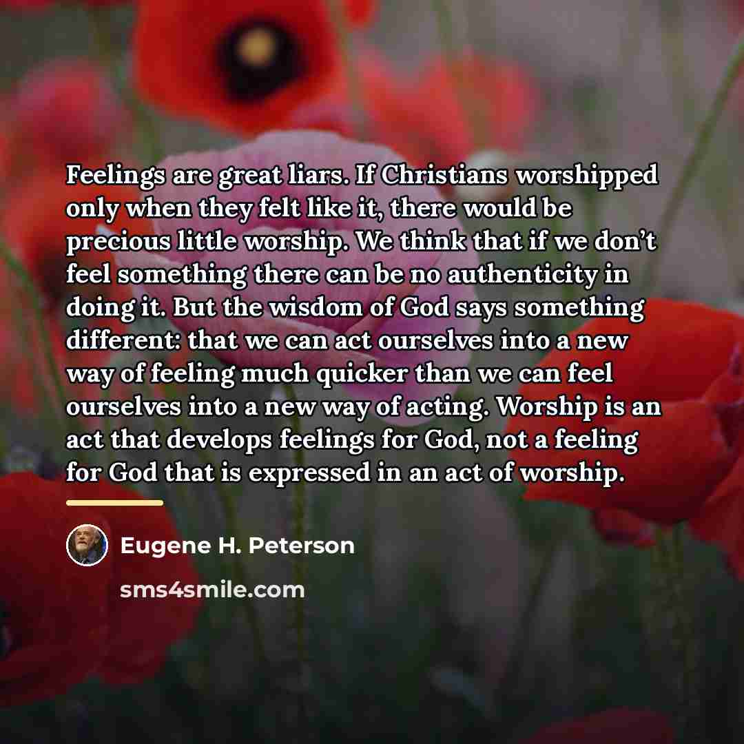 “Feelings are great liars. If Christians worshipped only when they…” quote by Eugene H. Peterson