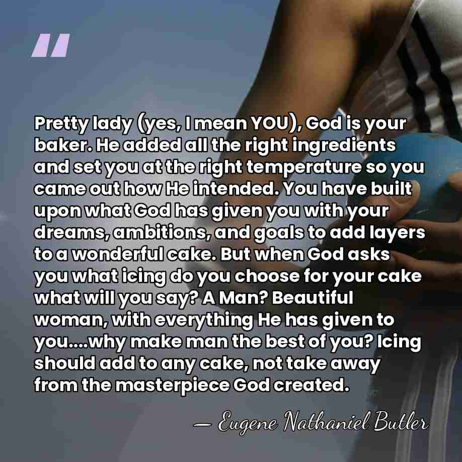 Pretty lady (yes, I mean YOU), God is your baker. He added&hellip; - Eugene Nathaniel Butler