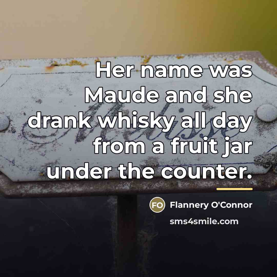 “Her name was Maude and she drank whisky all day…” quote by Flannery O'Connor
