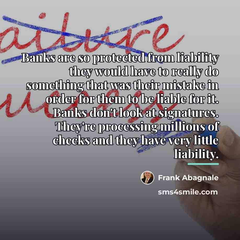 “Banks are so protected from liability they would have to…” quote by Frank Abagnale