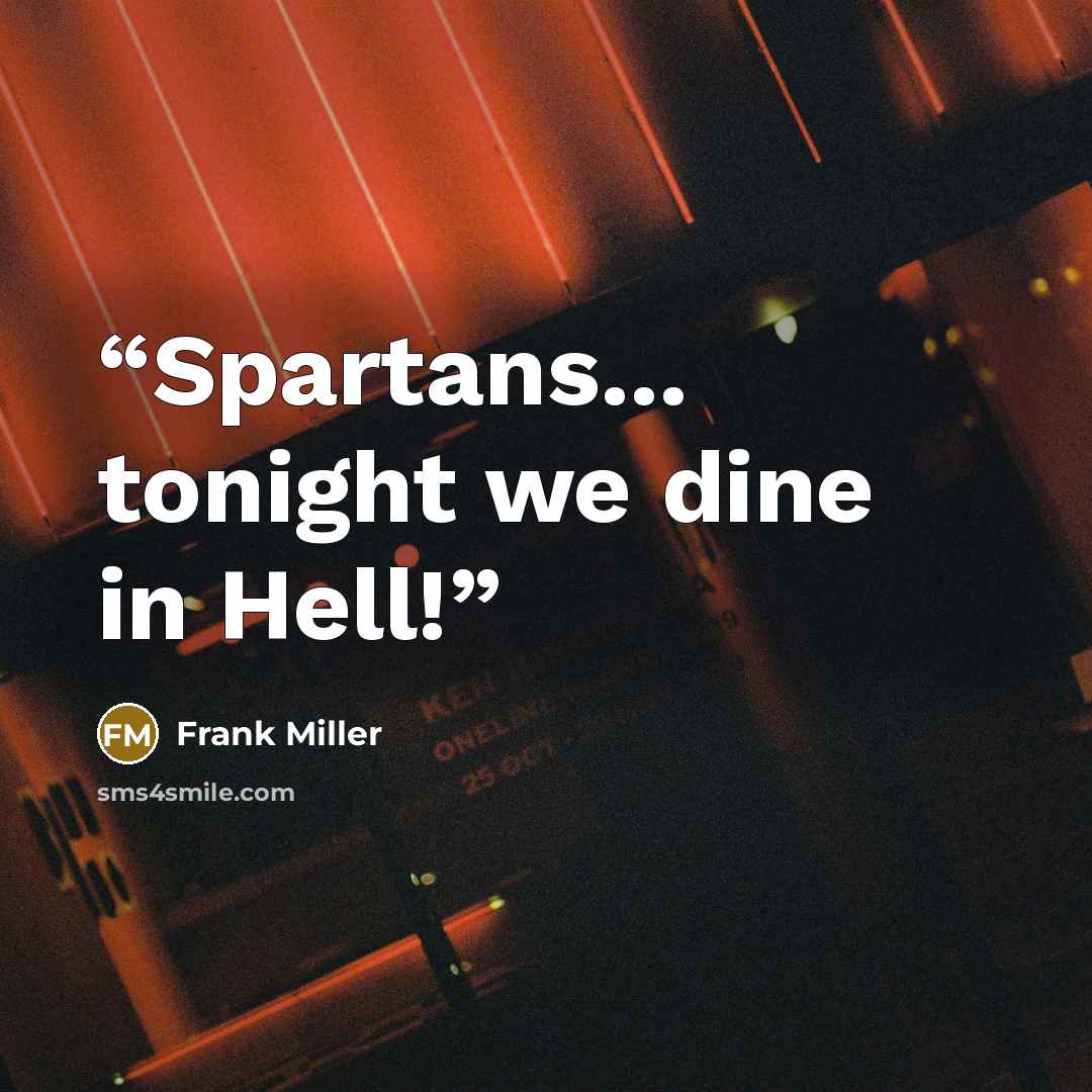 “Spartans... tonight we dine in Hell!” quote by Frank Miller