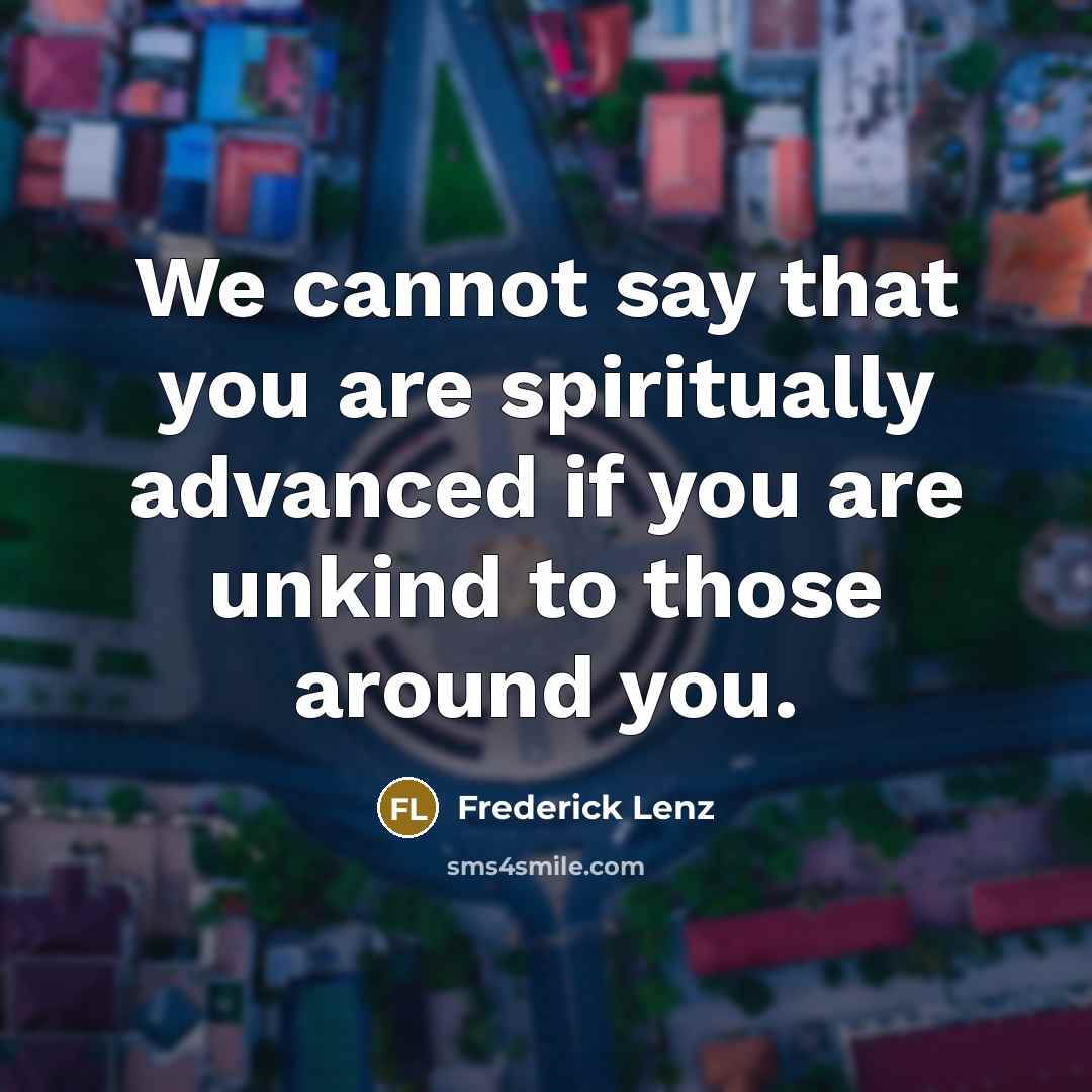 “We cannot say that you are spiritually advanced if you…” quote by Frederick Lenz