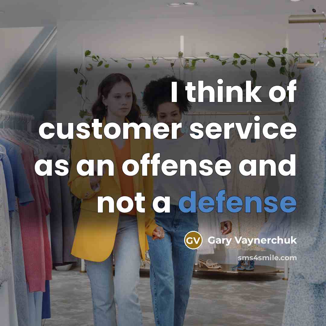 “I think of customer service as an offense and not…” quote by Gary Vaynerchuk