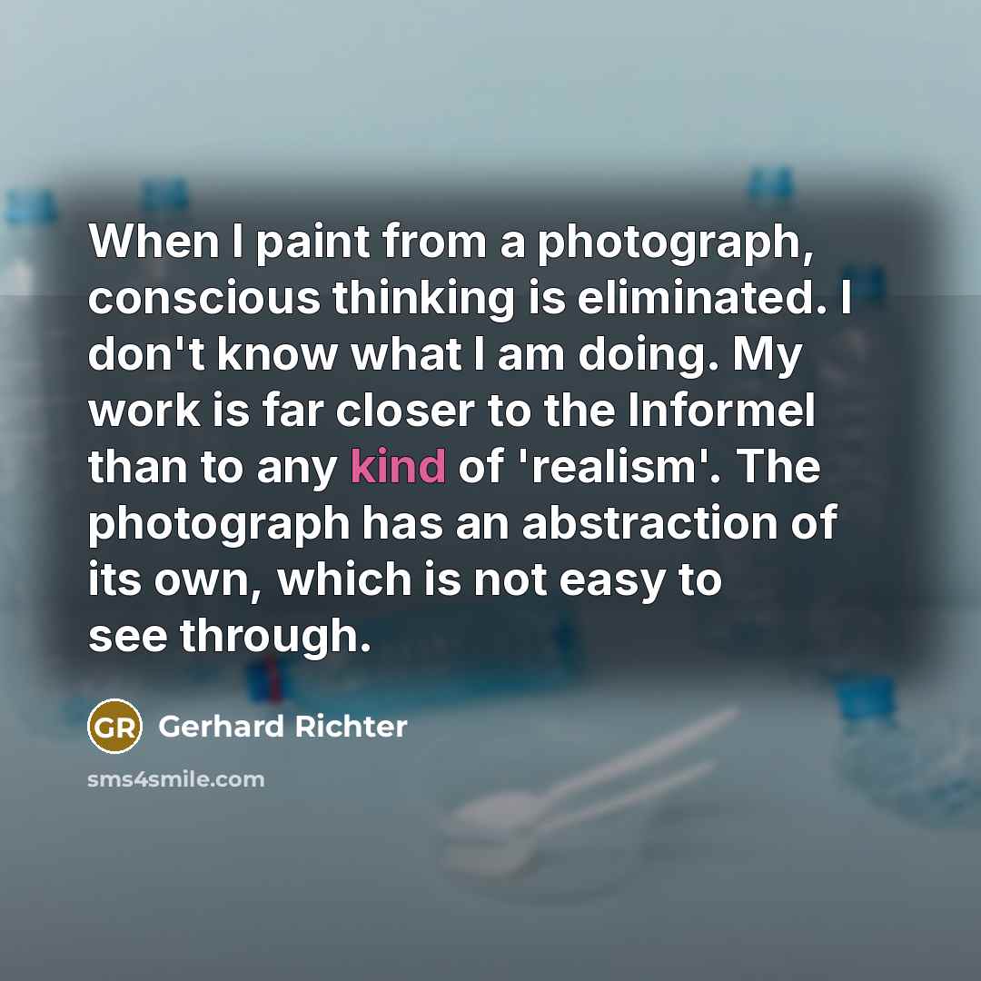 “When I paint from a photograph, conscious thinking is eliminated.…” quote by Gerhard Richter