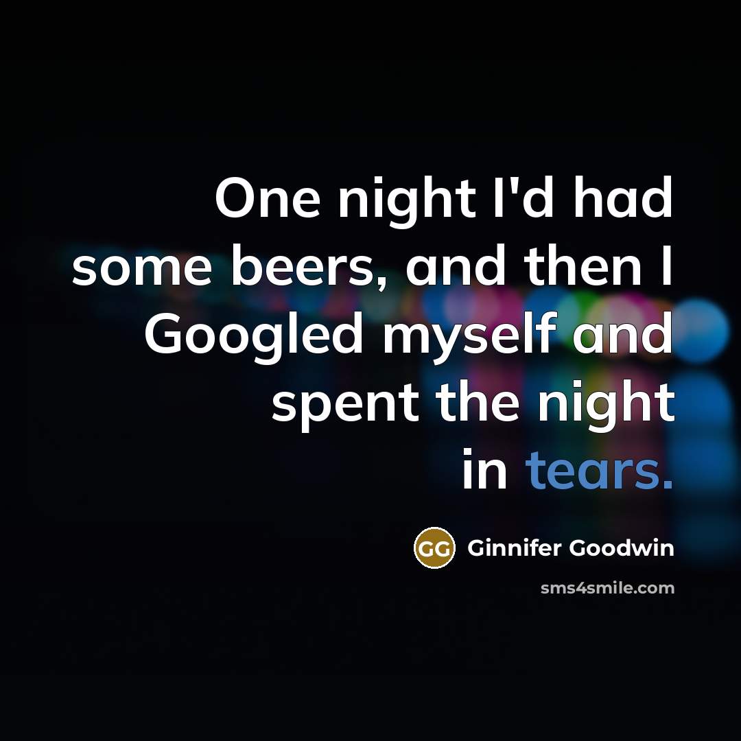 “One night I'd had some beers, and then I Googled…” quote by Ginnifer Goodwin