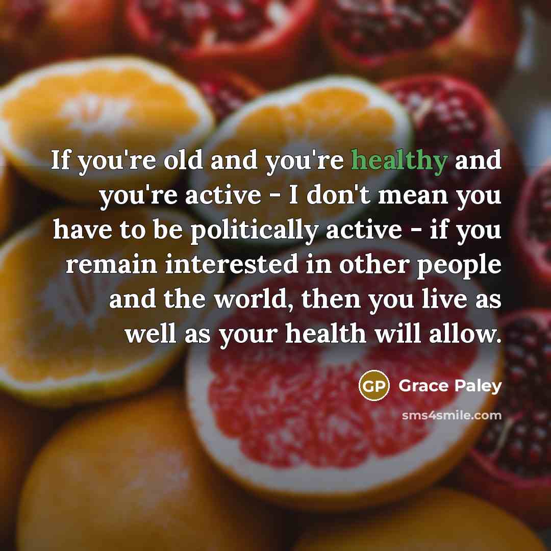 “If you're old and you're healthy and you're active -…” quote by Grace Paley