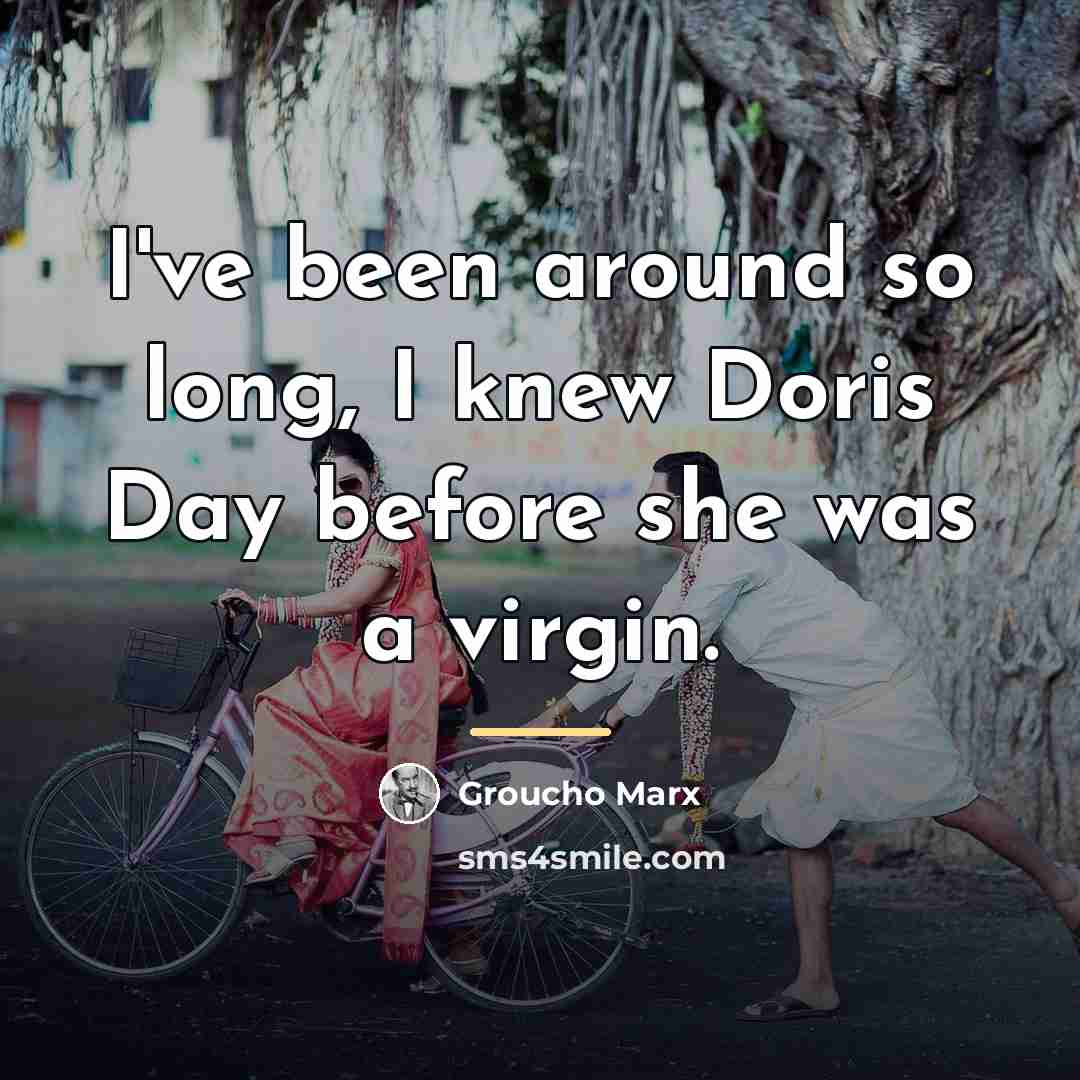 “I've been around so long, I knew Doris Day before…” quote by Groucho Marx