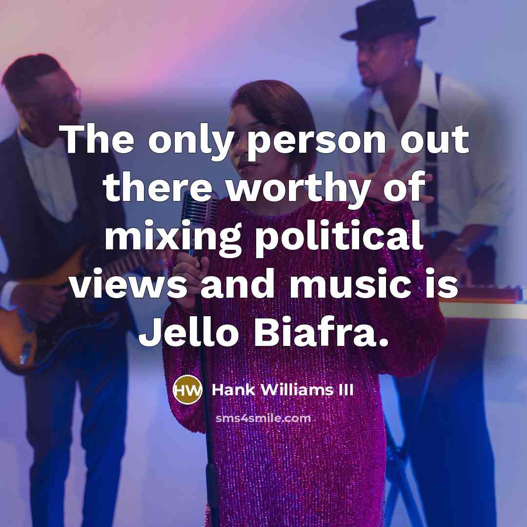 “The only person out there worthy of mixing political views…” quote by Hank Williams III
