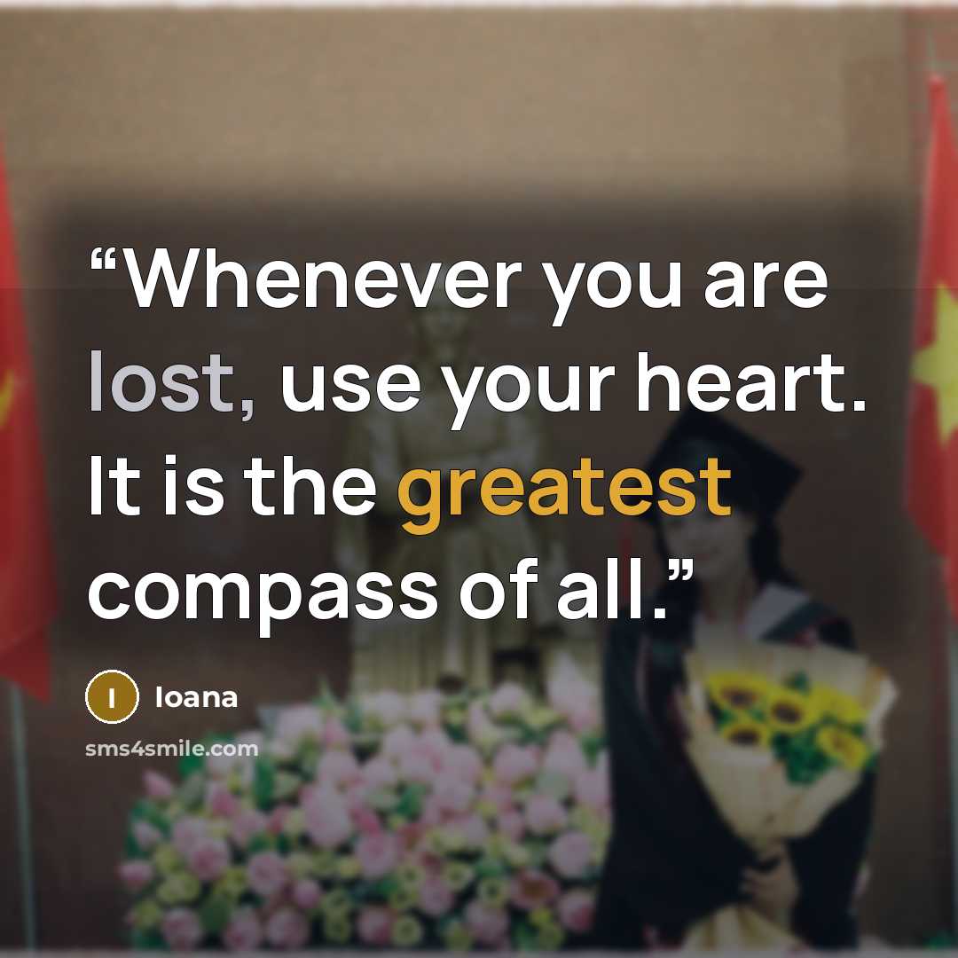 “Whenever you are lost, use your heart. It is the greatest compass of all.” quote by Ioana