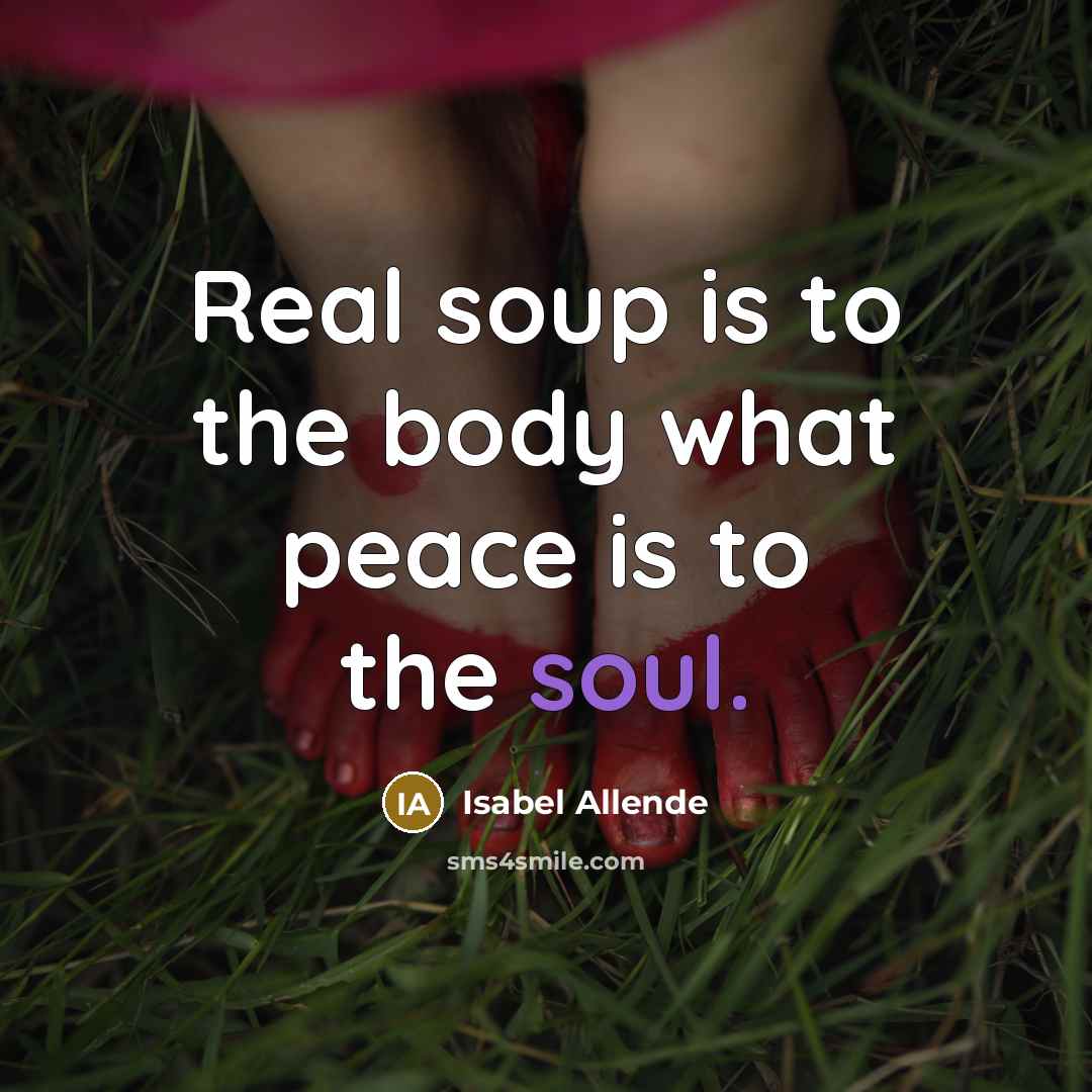 “Real soup is to the body what peace is to…” quote by Isabel Allende