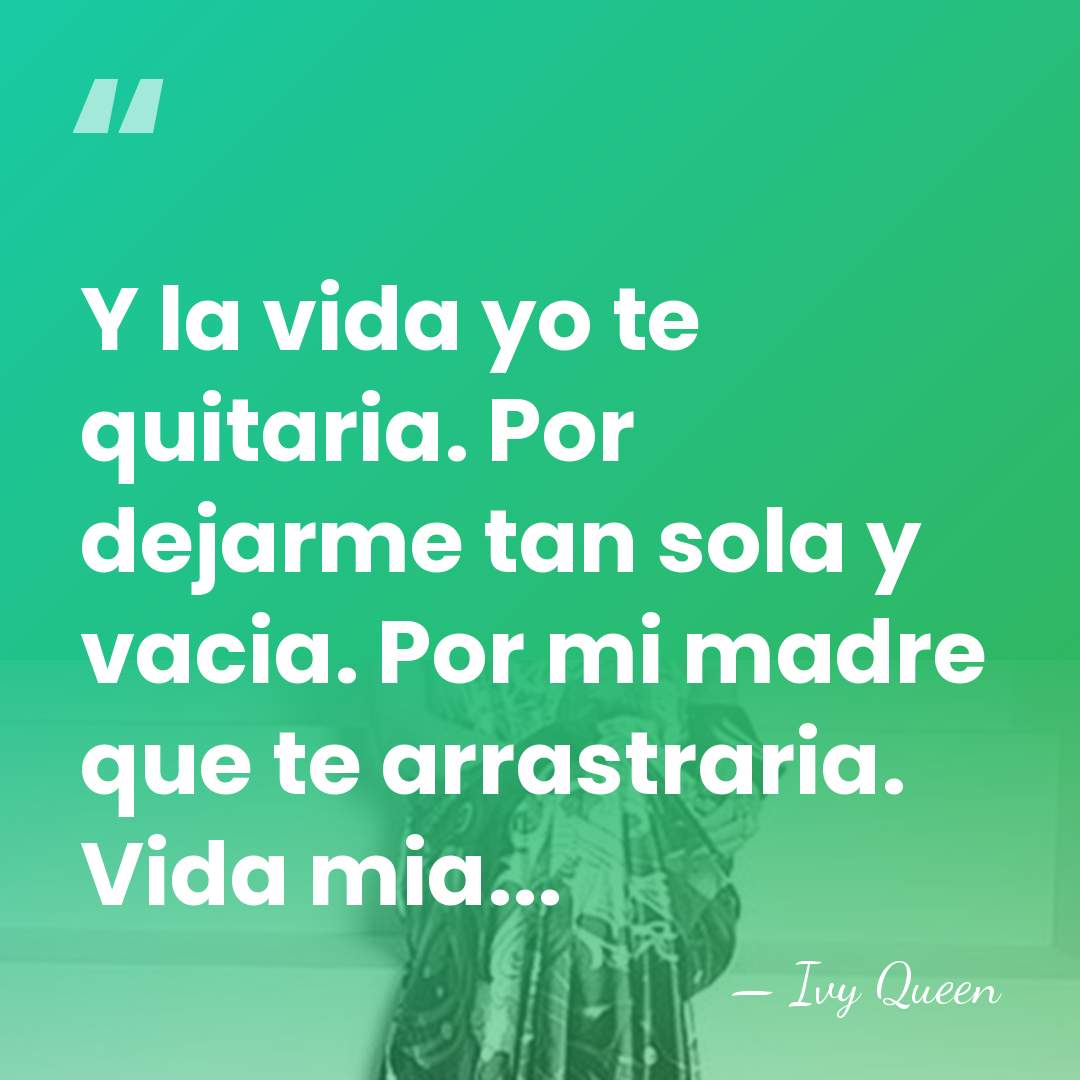 Y la vida yo te quitaria. Por dejarme tan sola y vacia.&hellip; - Ivy Queen
