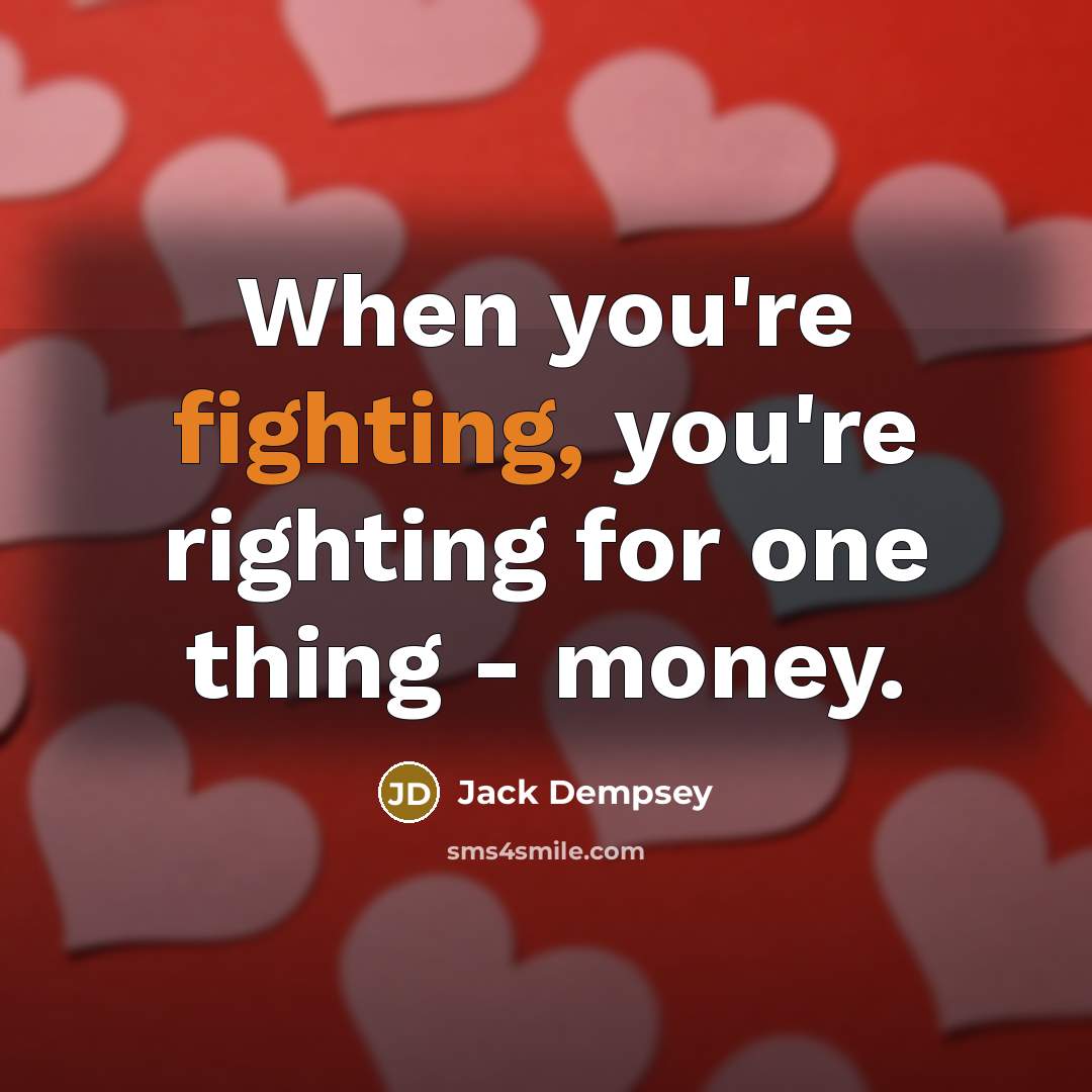 “When you're fighting, you're righting for one thing - money.…” quote by Jack Dempsey