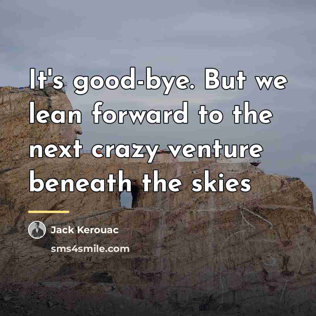“It's good-bye. But we lean forward to the next crazy…” quote by Jack Kerouac