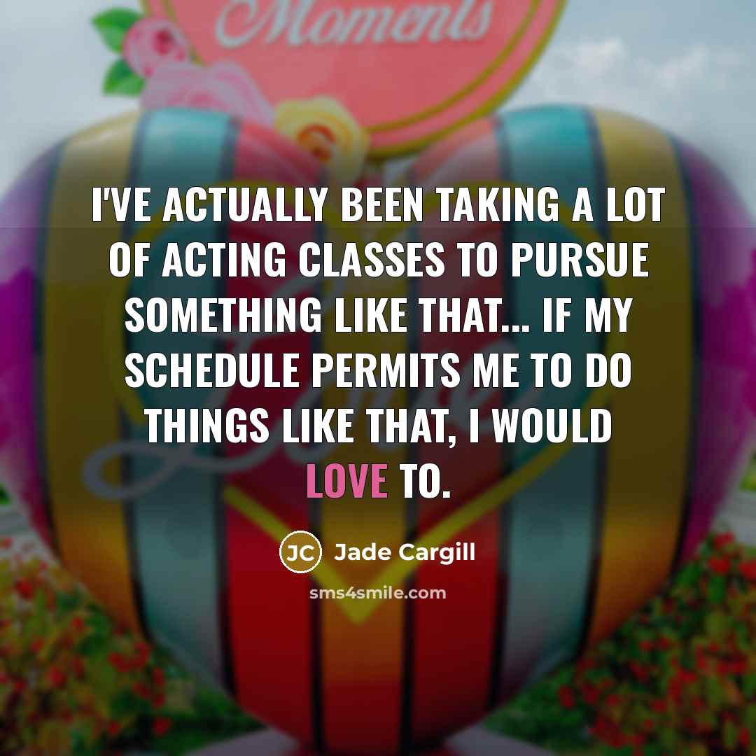 “I've actually been taking a lot of acting classes to…” quote by Jade Cargill