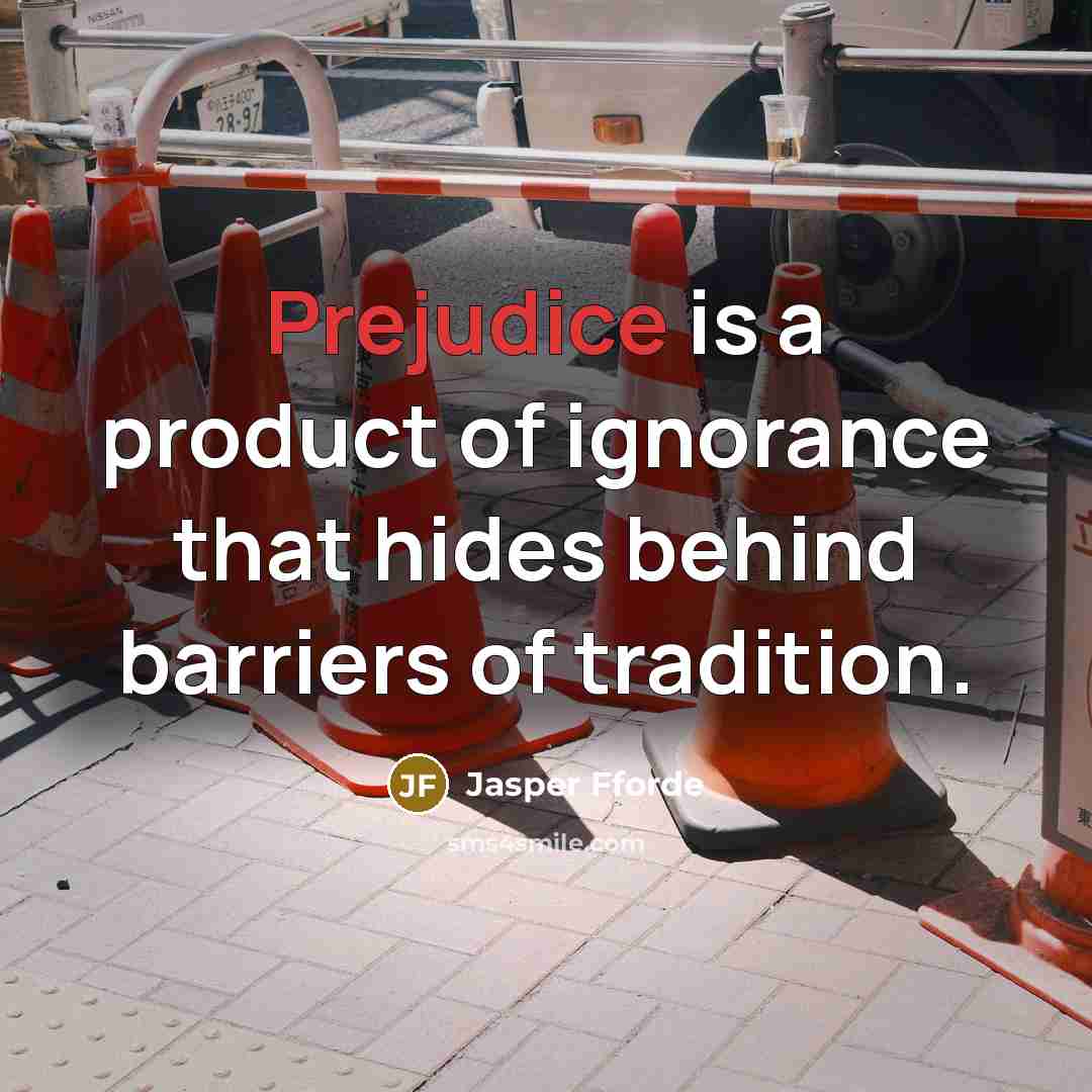 “Prejudice is a product of ignorance that hides behind barriers…” quote by Jasper Fforde
