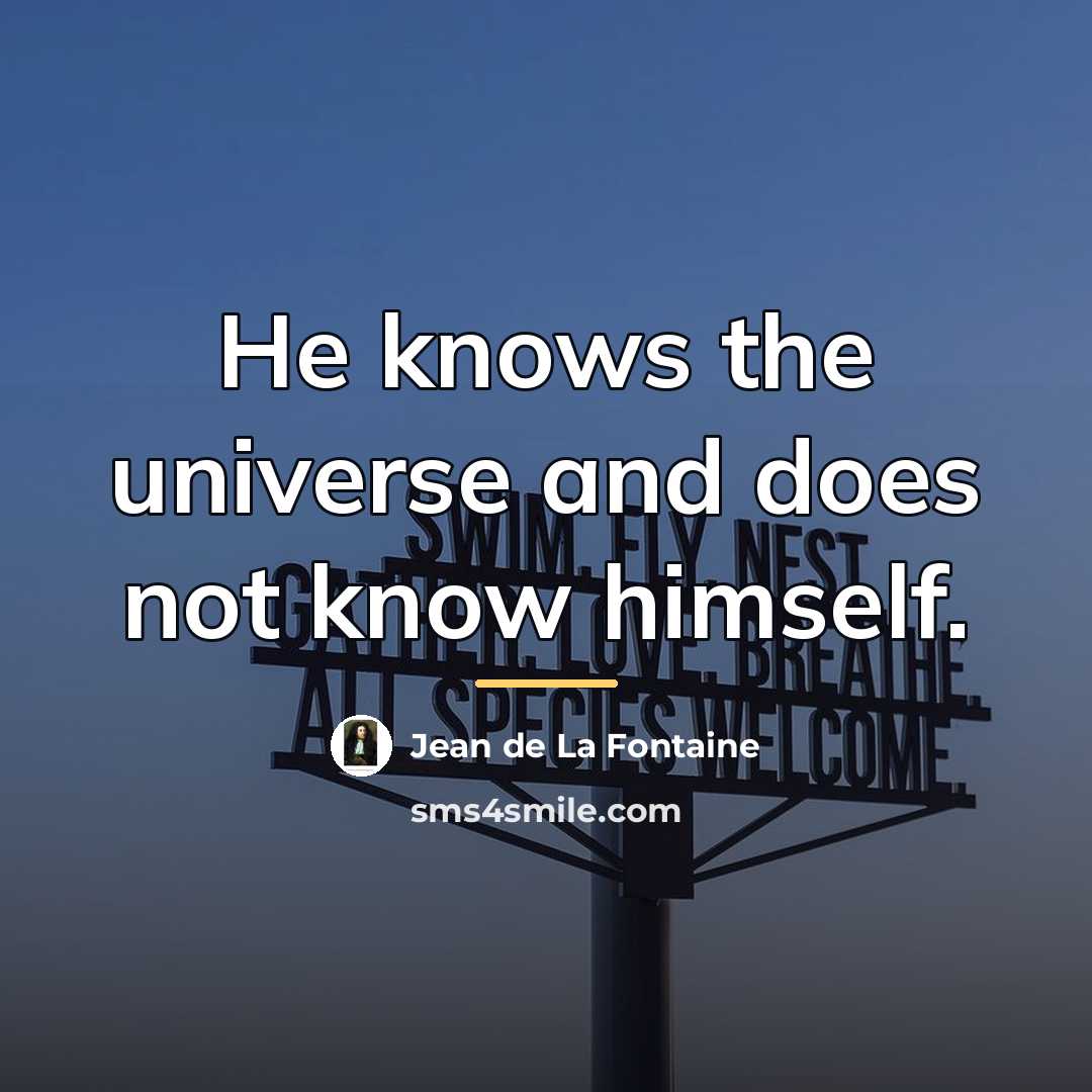 “He knows the universe and does not know himself.…” quote by Jean de La Fontaine