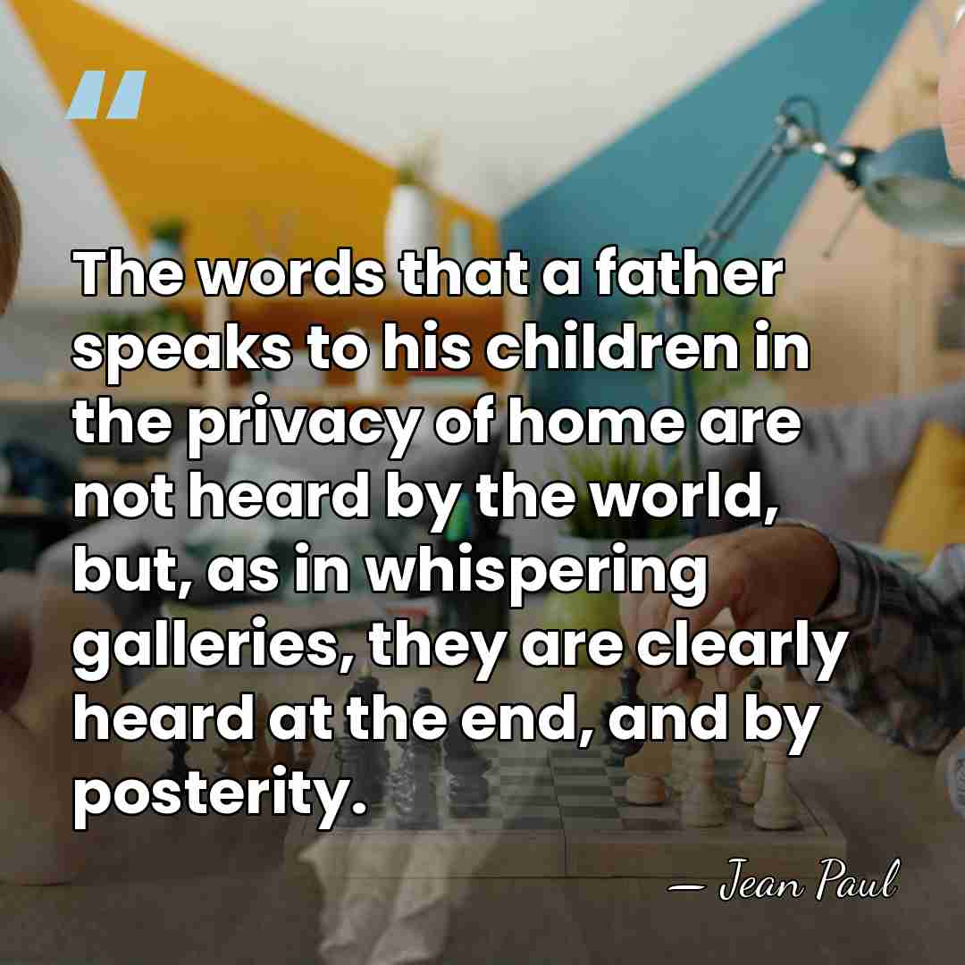 The words that a father speaks to his children in the privacy&hellip; - Jean Paul