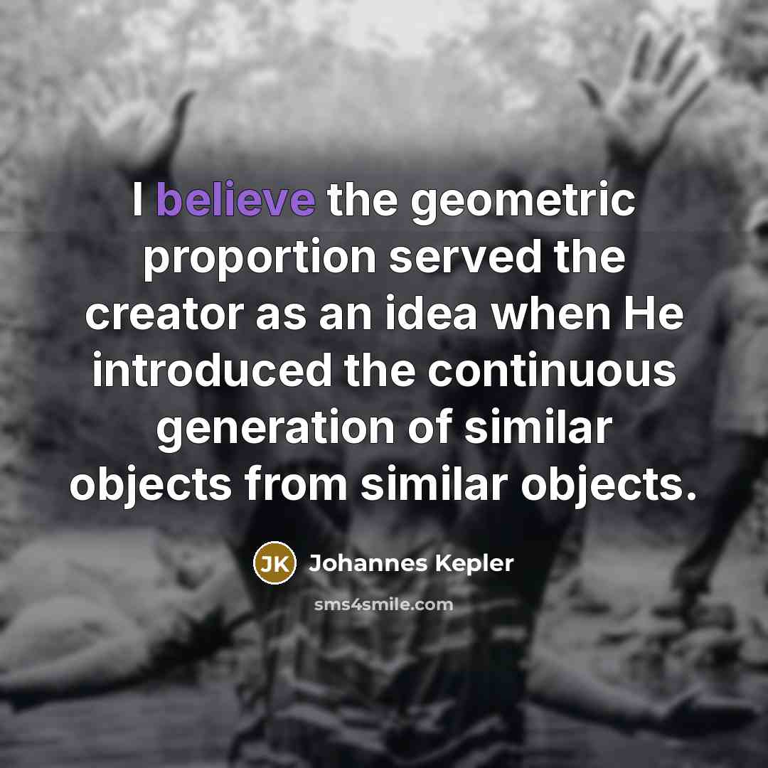 “I believe the geometric proportion served the creator as an…” quote by Johannes Kepler