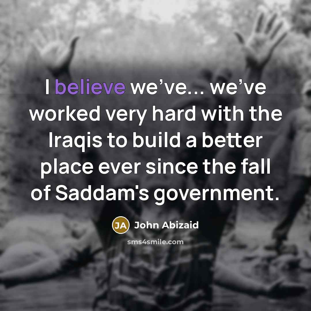 “I believe we've... we've worked very hard with the Iraqis…” quote by John Abizaid