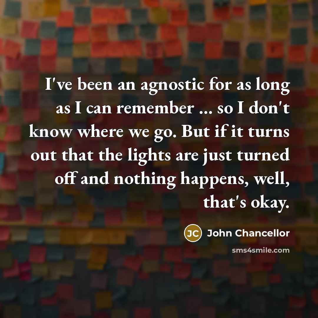“I've been an agnostic for as long as I can…” quote by John Chancellor