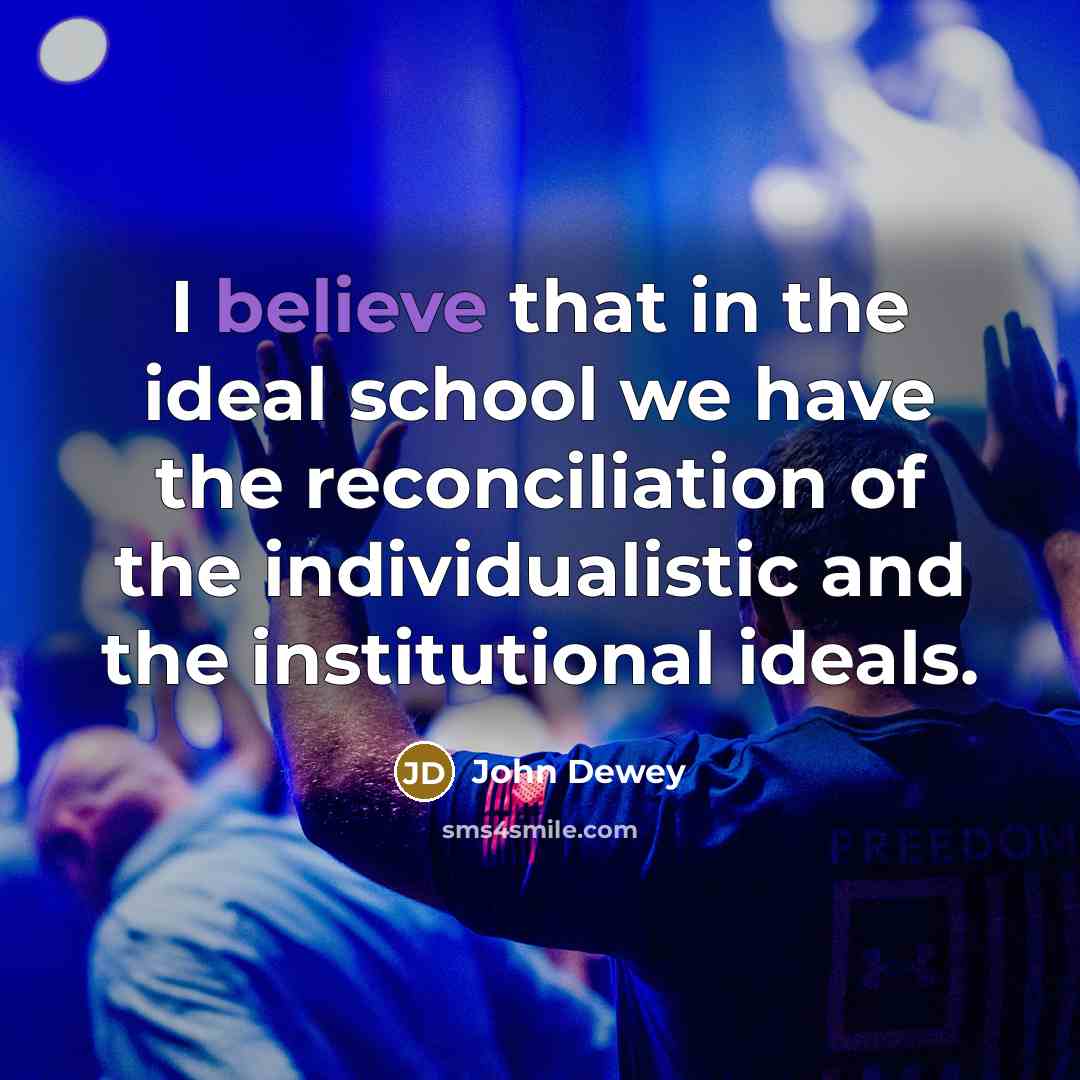 “I believe that in the ideal school we have the…” quote by John Dewey