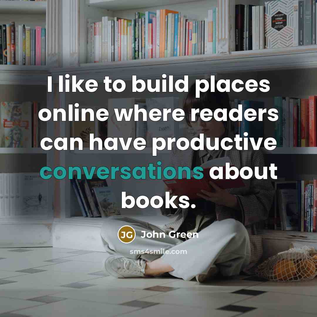 “I like to build places online where readers can have…” quote by John Green