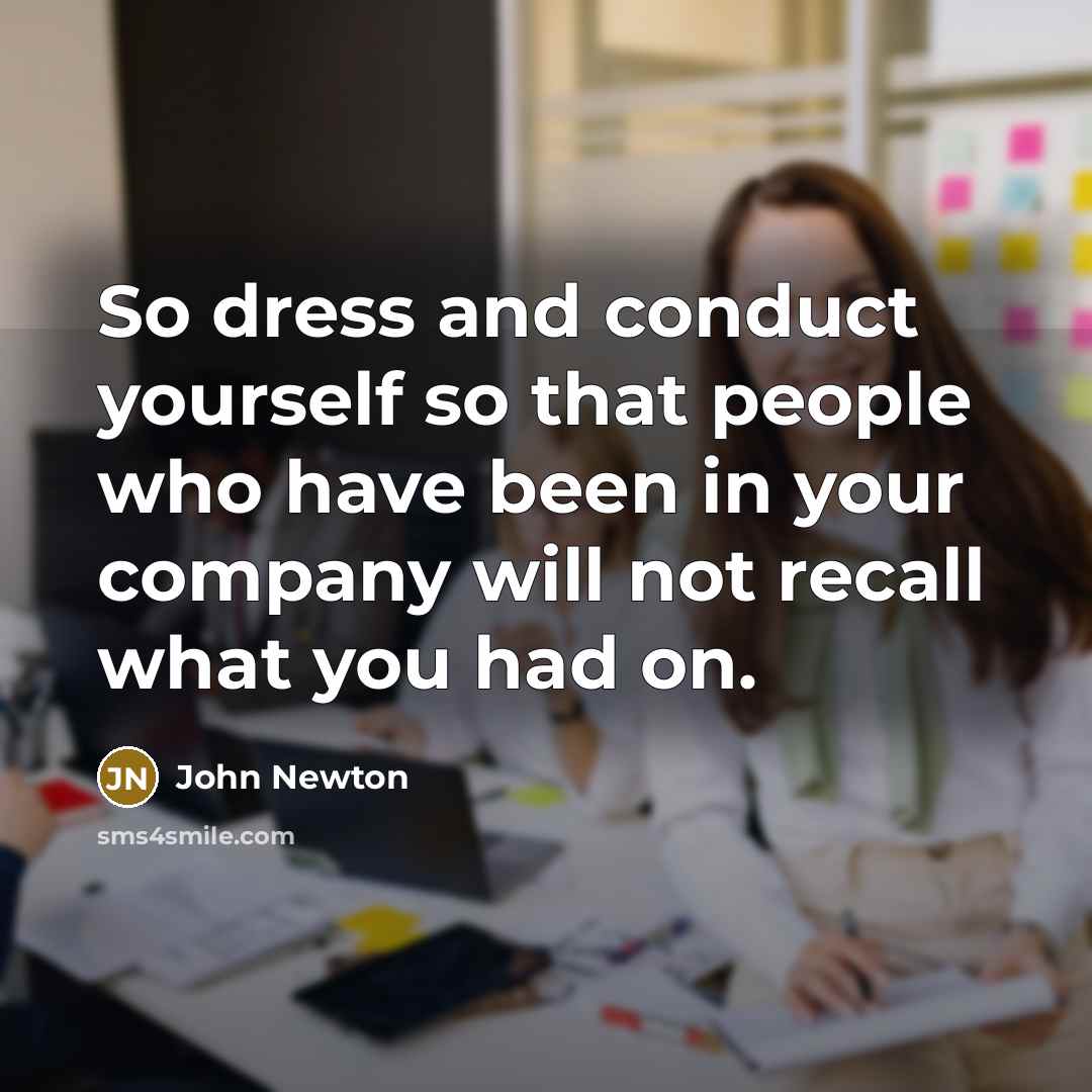 “So dress and conduct yourself so that people who have…” quote by John Newton