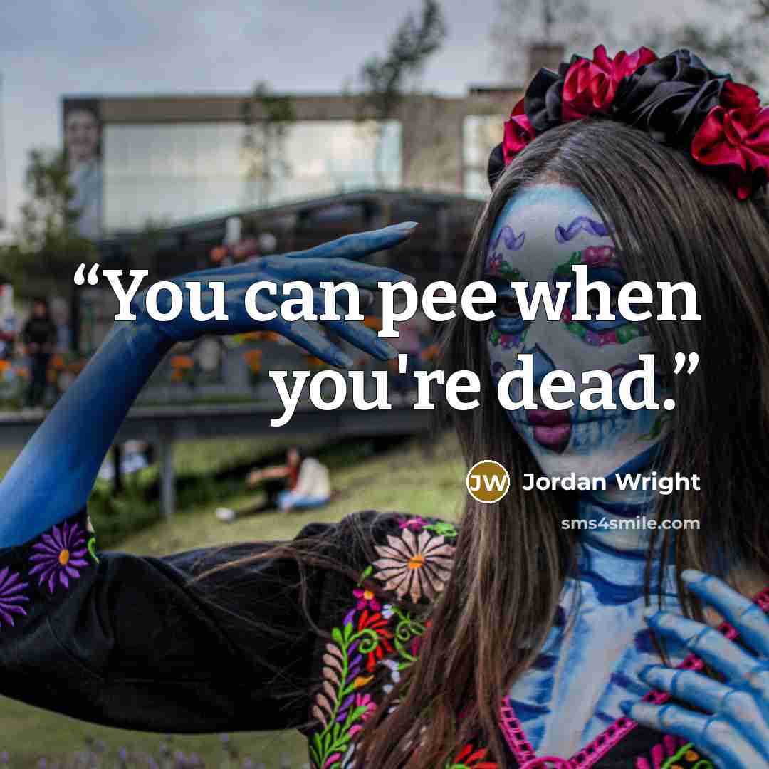 “You can pee when you're dead.” quote by Jordan Wright