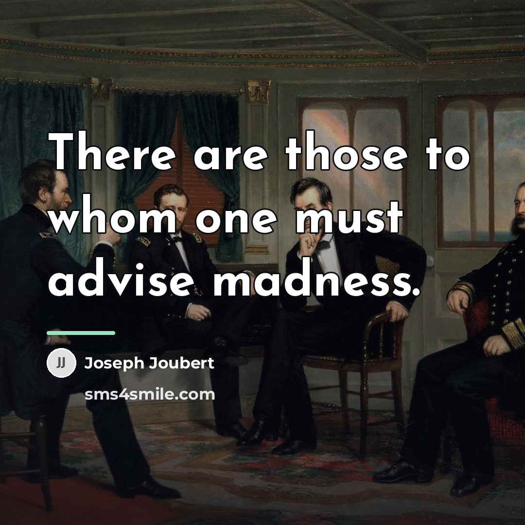 “There are those to whom one must advise madness.…” quote by Joseph Joubert