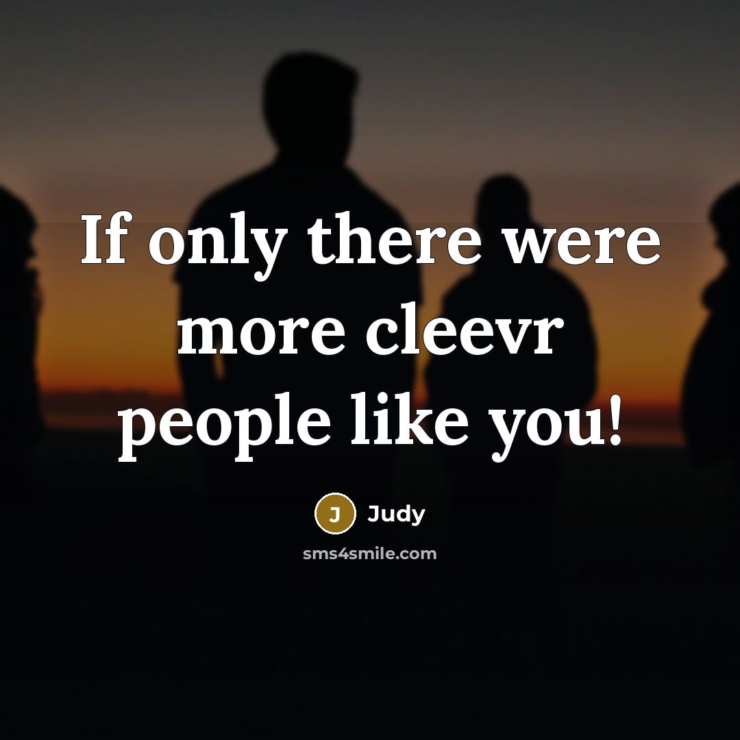 “If only there were more cleevr people like you!” quote by Judy