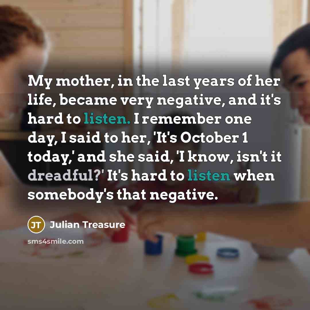 “My mother, in the last years of her life, became…” quote by Julian Treasure