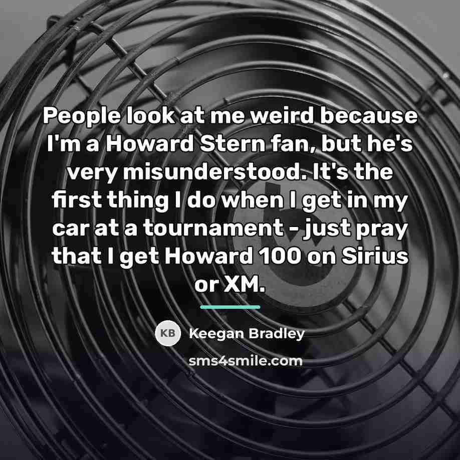 “People look at me weird because I'm a Howard Stern…” quote by Keegan Bradley