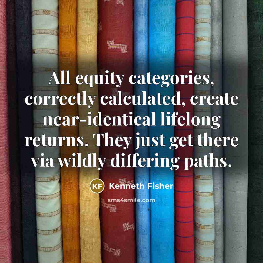“All equity categories, correctly calculated, create near-identical lifelong returns. They…” quote by Kenneth Fisher