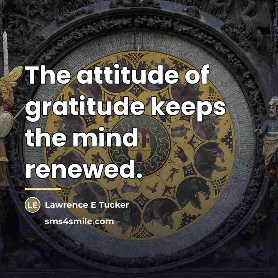 “The attitude of gratitude keeps the mind renewed.…” quote by Lawrence E Tucker