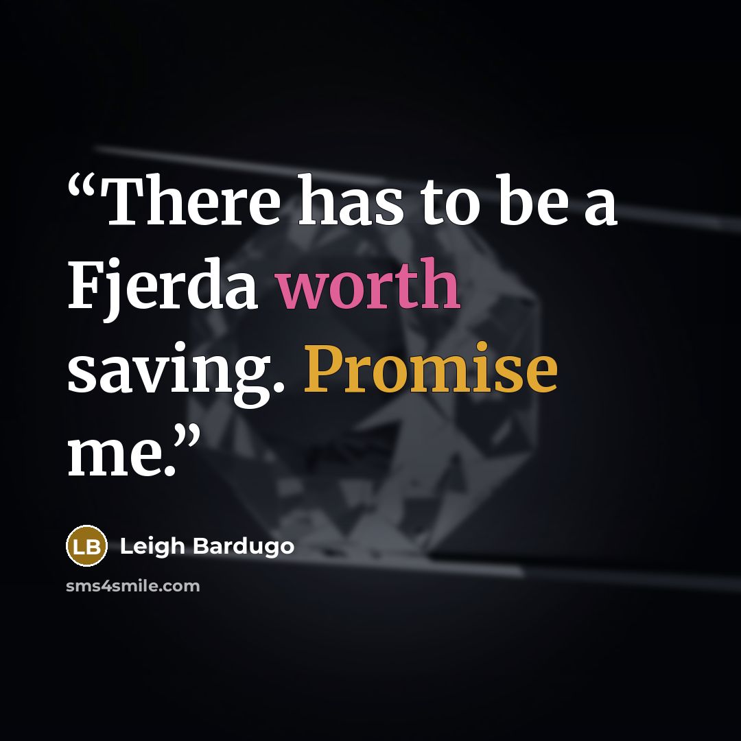 “There has to be a Fjerda worth saving. Promise me.” quote by Leigh Bardugo