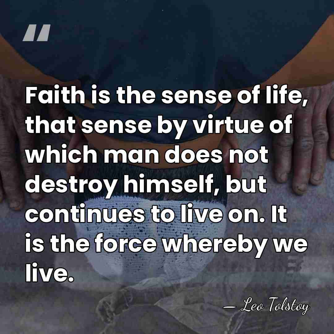 Faith is the sense of life, that sense by virtue of which&hellip; - Leo Tolstoy
