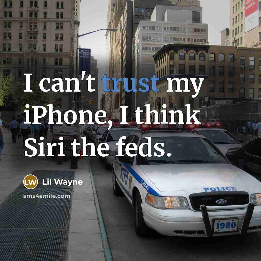 “I can't trust my iPhone, I think Siri the feds.” quote by Lil Wayne