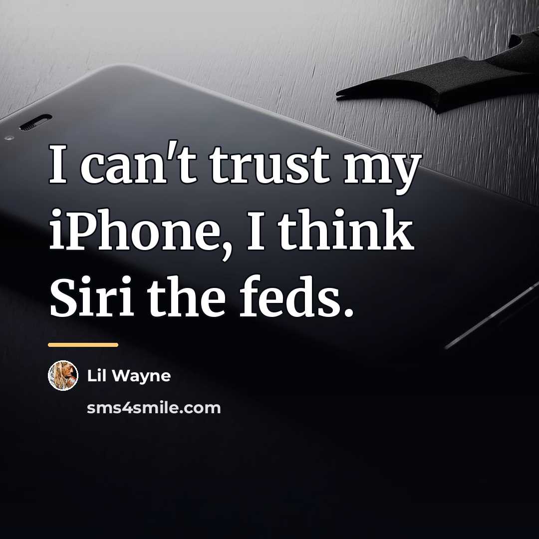 “I can't trust my iPhone, I think Siri the feds.…” quote by Lil Wayne