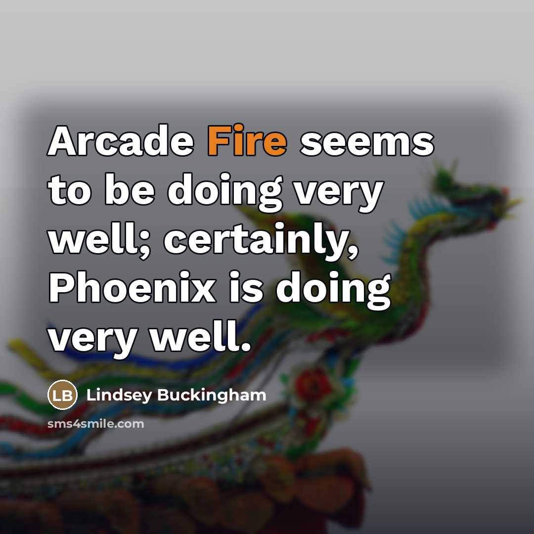 “Arcade Fire seems to be doing very well; certainly, Phoenix…” quote by Lindsey Buckingham