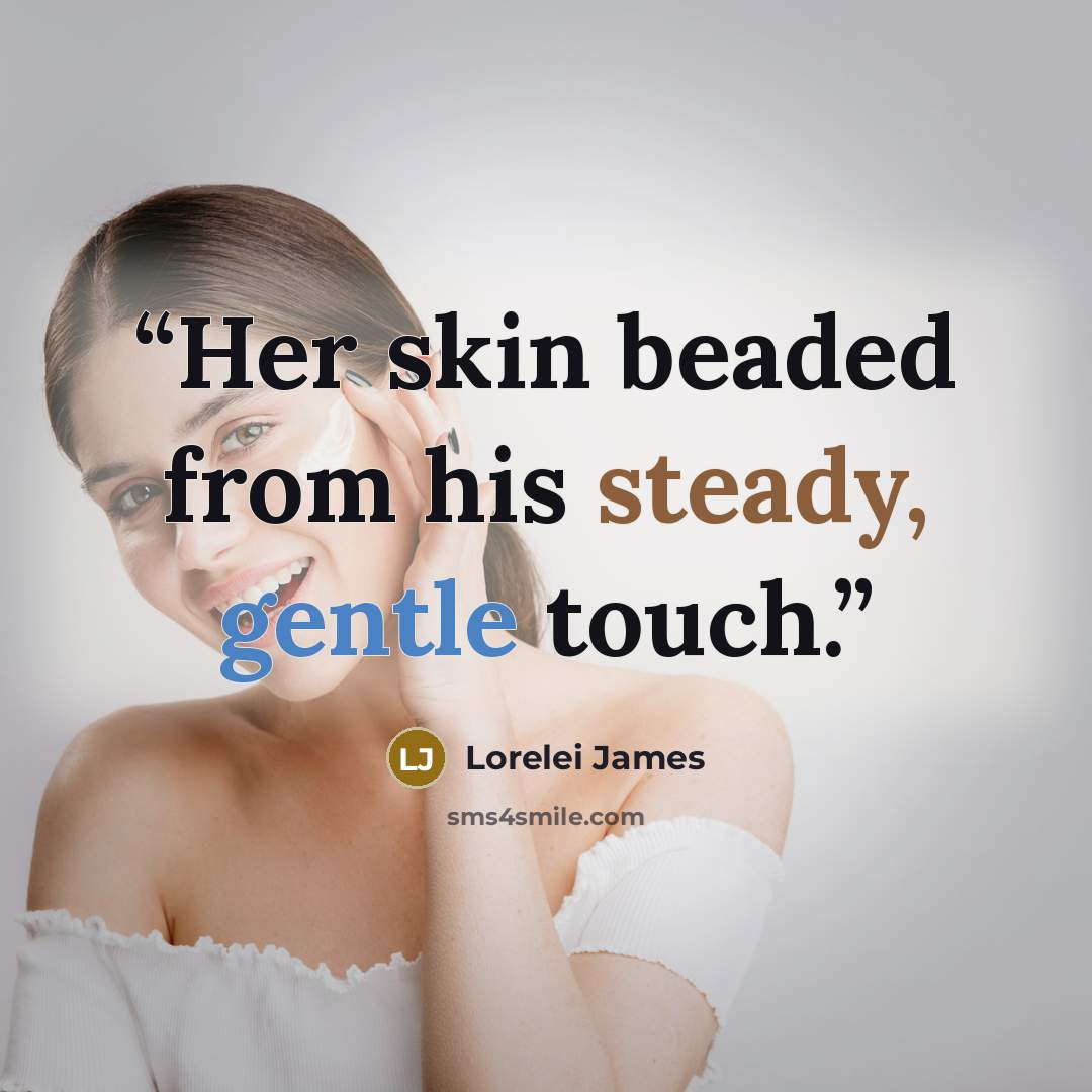 “Her skin beaded from his steady, gentle touch.” quote by Lorelei James