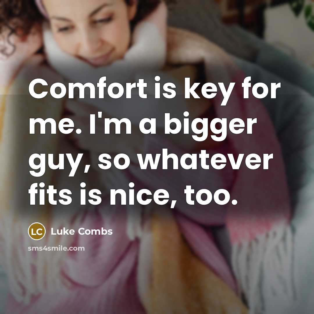 “Comfort is key for me. I'm a bigger guy, so…” quote by Luke Combs