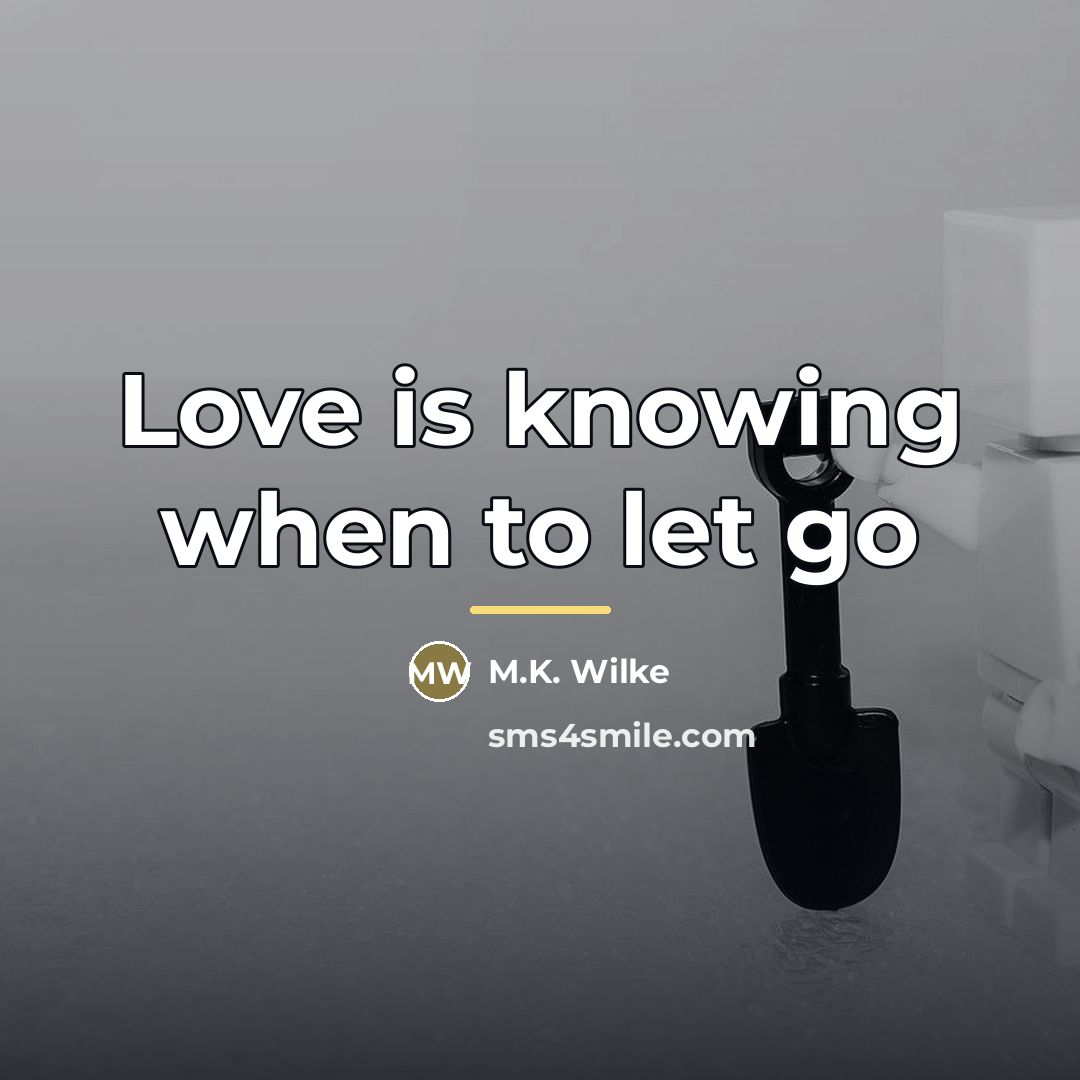 “Love is knowing when to let go…” quote by M.K. Wilke
