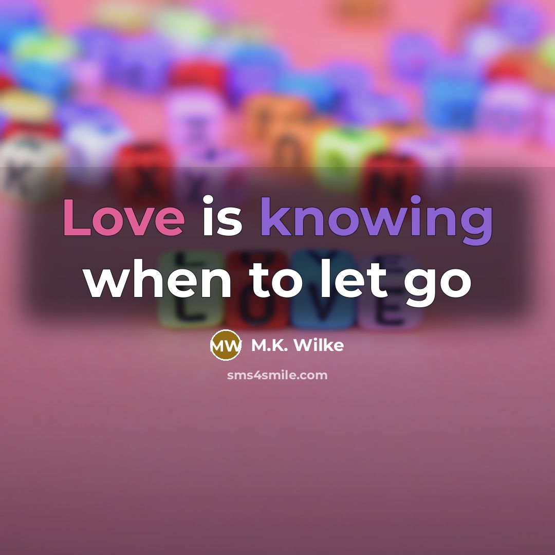 “Love is knowing when to let go” quote by M.K. Wilke