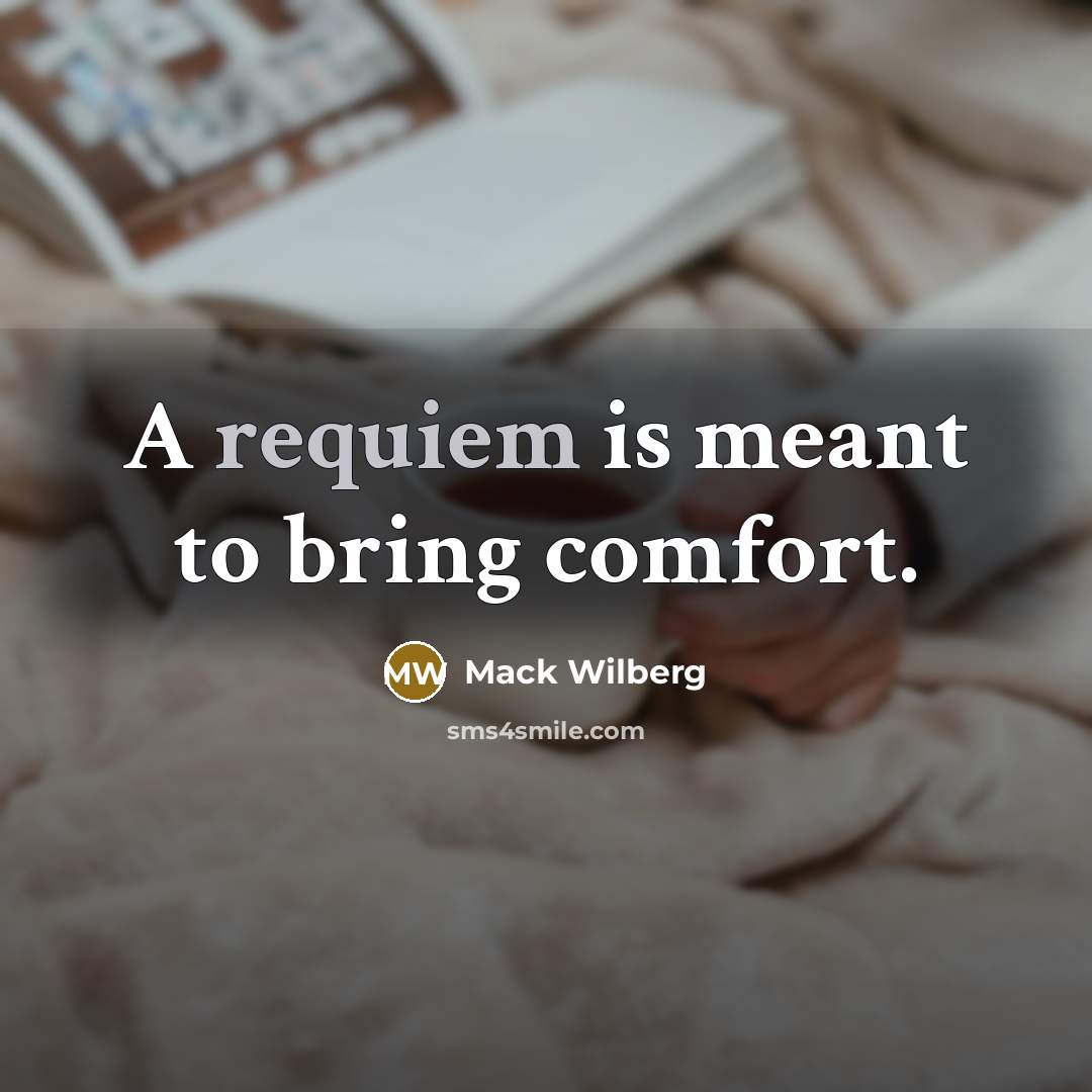 “A requiem is meant to bring comfort.…” quote by Mack Wilberg
