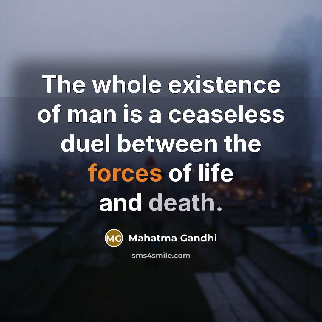 “The whole existence of man is a ceaseless duel between the forces of life and death.” quote by Mahatma Gandhi